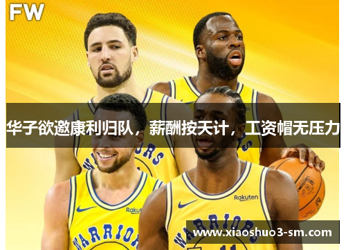 华子欲邀康利归队，薪酬按天计，工资帽无压力