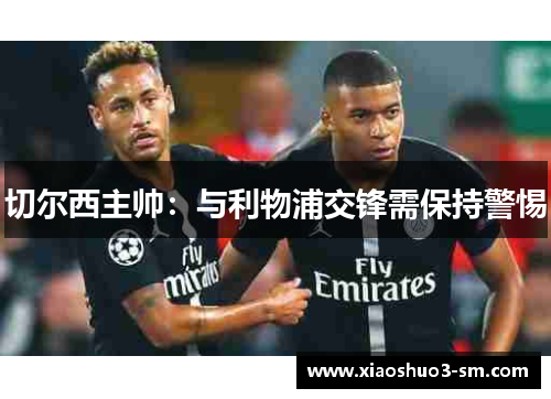 切尔西主帅：与利物浦交锋需保持警惕